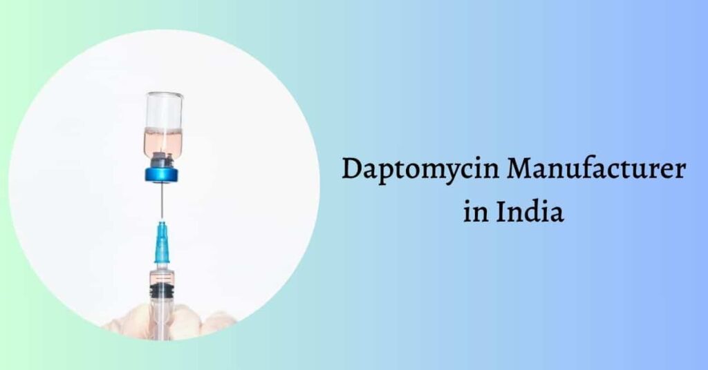 Leading Daptomycin Manufacturer in India