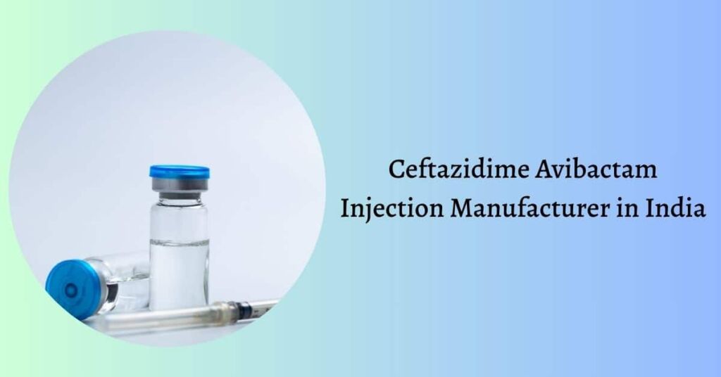 Third Party Ceftazidime Avibactam Injection Manufacturer in India