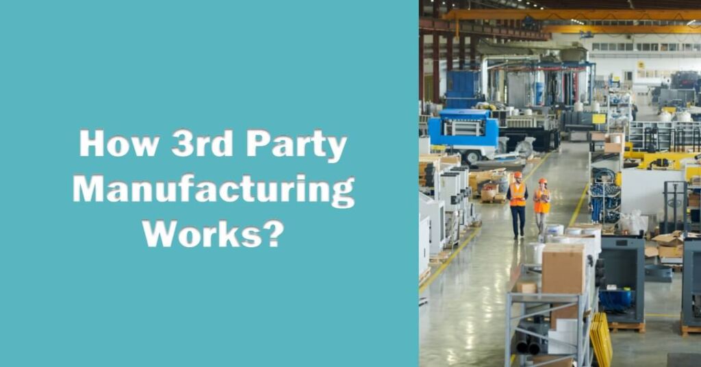 How 3rd Party Manufacturing Works?